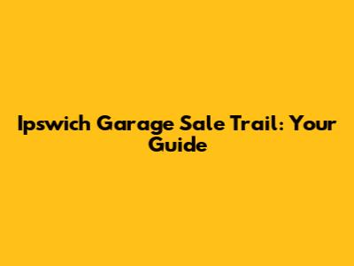 Ipswich Garage Sale Trail: Your Guide