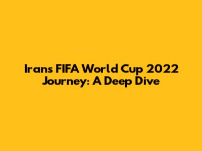Iran's FIFA World Cup 2022 Journey: A Deep Dive