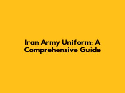 Iran Army Uniform: A Comprehensive Guide