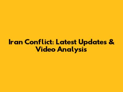 Iran Conflict: Latest Updates & Video Analysis