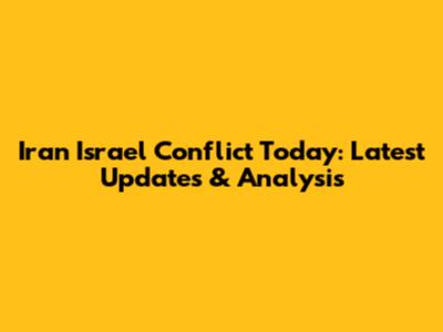 Iran Israel Conflict Today: Latest Updates & Analysis