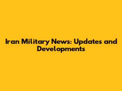 Iran Military News: Updates and Developments
