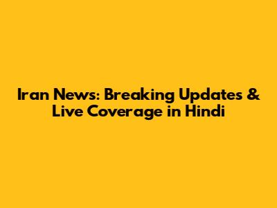 Iran News: Breaking Updates & Live Coverage in Hindi