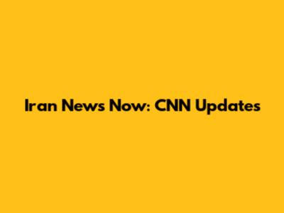 Iran News Now: CNN Updates