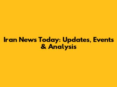 Iran News Today: Updates, Events & Analysis