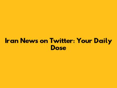 Iran News on Twitter: Your Daily Dose