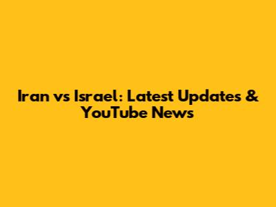 Iran vs Israel: Latest Updates & YouTube News