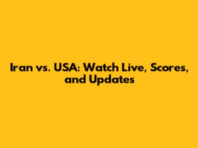 Iran vs. USA: Watch Live, Scores, and Updates