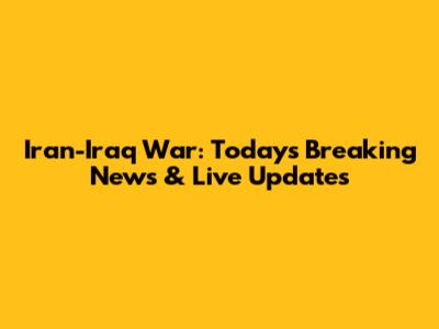 Iran-Iraq War: Today's Breaking News & Live Updates