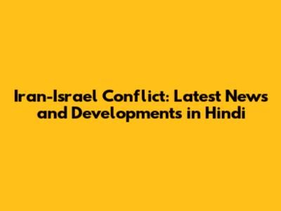 Iran-Israel Conflict: Latest News and Developments in Hindi