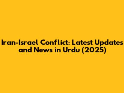 Iran-Israel Conflict: Latest Updates and News in Urdu (2025)