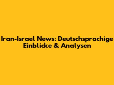 Iran-Israel News: Deutschsprachige Einblicke & Analysen