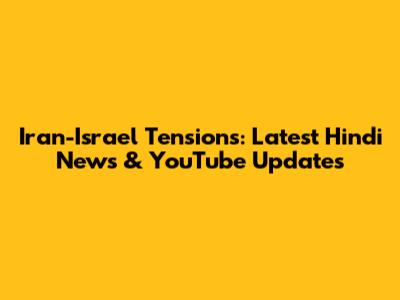 Iran-Israel Tensions: Latest Hindi News & YouTube Updates