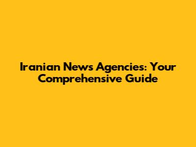 Iranian News Agencies: Your Comprehensive Guide