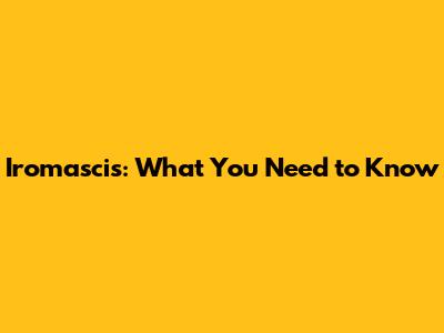 Iromascis: What You Need to Know