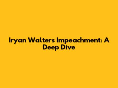 Iryan Walters Impeachment: A Deep Dive