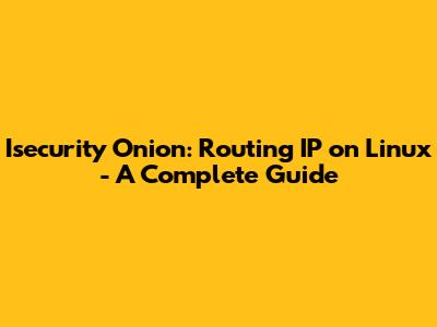 Isecurity Onion: Routing IP on Linux - A Complete Guide