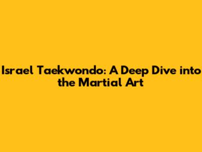 Israel Taekwondo: A Deep Dive into the Martial Art