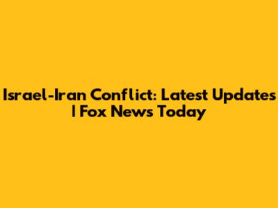 Israel-Iran Conflict: Latest Updates | Fox News Today
