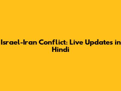 Israel-Iran Conflict: Live Updates in Hindi