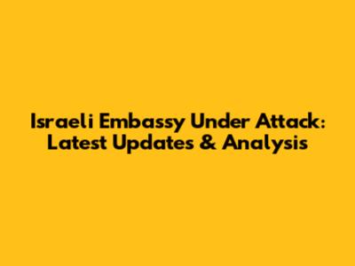 Israeli Embassy Under Attack: Latest Updates & Analysis