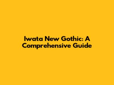 Iwata New Gothic: A Comprehensive Guide
