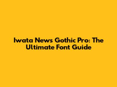 Iwata News Gothic Pro: The Ultimate Font Guide