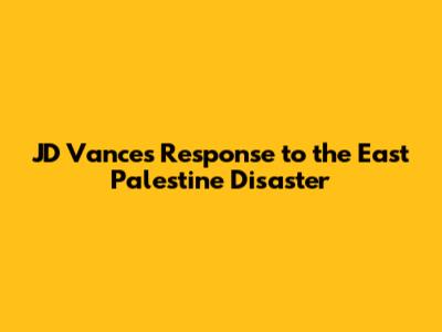 JD Vance's Response to the East Palestine Disaster