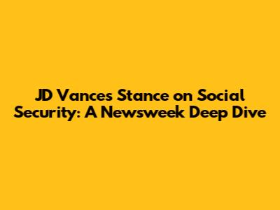 JD Vance's Stance on Social Security: A Newsweek Deep Dive