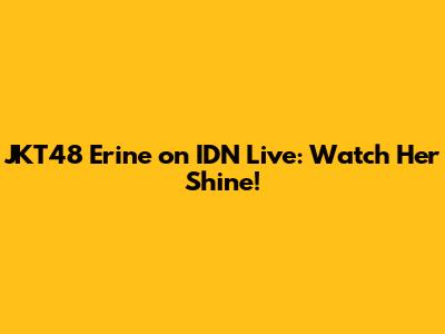 JKT48 Erine on IDN Live: Watch Her Shine!