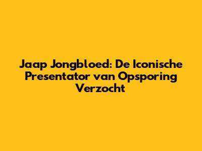 Jaap Jongbloed: De Iconische Presentator van Opsporing Verzocht