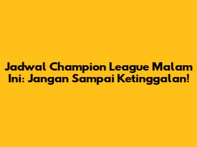 Jadwal Champion League Malam Ini: Jangan Sampai Ketinggalan!