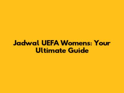 Jadwal UEFA Women's: Your Ultimate Guide