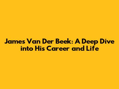 James Van Der Beek: A Deep Dive into His Career and Life