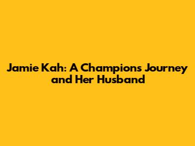 Jamie Kah: A Champion's Journey and Her Husband