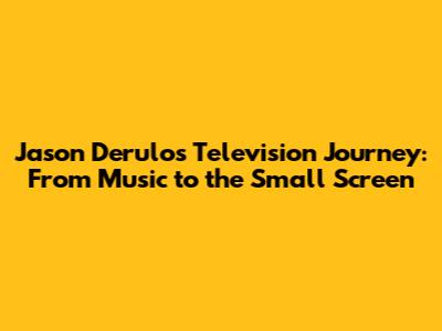 Jason Derulo's Television Journey: From Music to the Small Screen