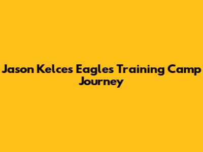 Jason Kelce's Eagles Training Camp Journey