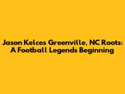 Jason Kelce's Greenville, NC Roots: A Football Legend's Beginning