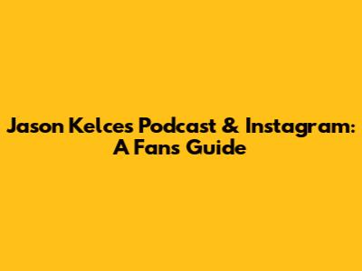 Jason Kelce's Podcast & Instagram: A Fan's Guide