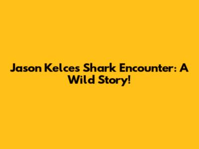Jason Kelce's Shark Encounter: A Wild Story!