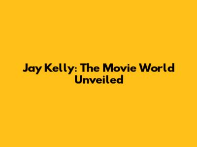 Jay Kelly: The Movie World Unveiled
