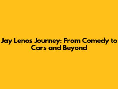 Jay Leno's Journey: From Comedy to Cars and Beyond
