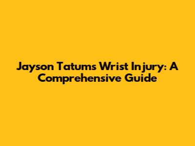 Jayson Tatum's Wrist Injury: A Comprehensive Guide