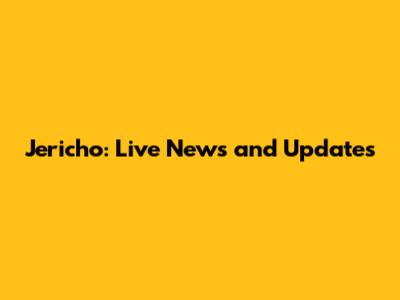 Jericho: Live News and Updates