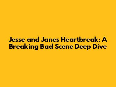 Jesse and Jane's Heartbreak: A Breaking Bad Scene Deep Dive