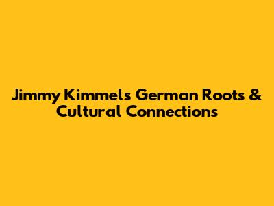 Jimmy Kimmel's German Roots & Cultural Connections