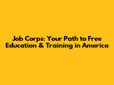 Job Corps: Your Path to Free Education & Training in America