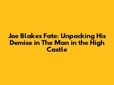 Joe Blake's Fate: Unpacking His Demise in The Man in the High Castle
