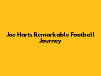 Joe Hart's Remarkable Football Journey
