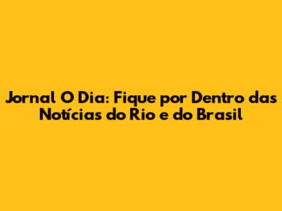 Jornal O Dia: Fique por Dentro das Notícias do Rio e do Brasil